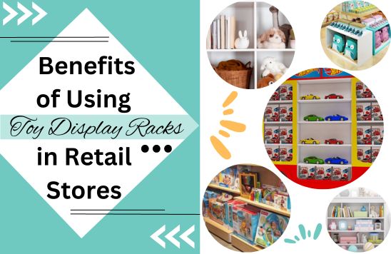 Benefits of Using Toy Display Racks in Retail Stores