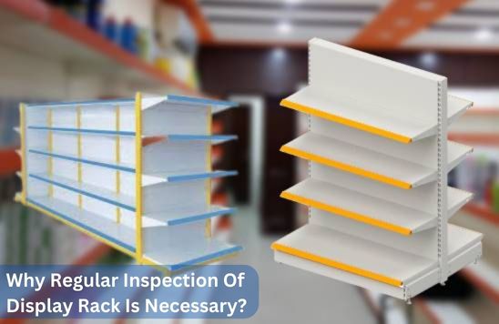 Why Regular Inspection Of Display Rack Is Necessary?